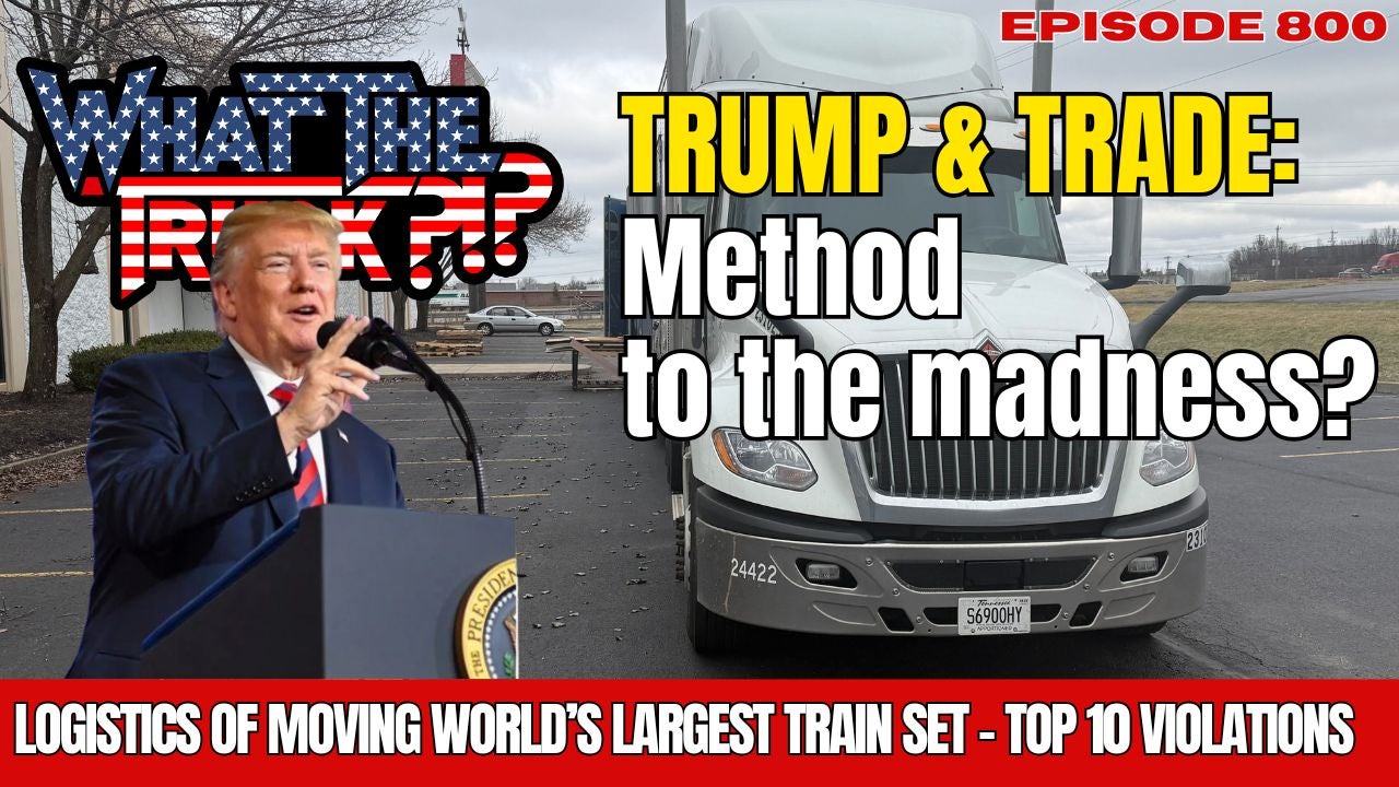 Trump and trade: Method to the madness?; moving the world’s largest trainset | WHAT THE TRUCK?!?