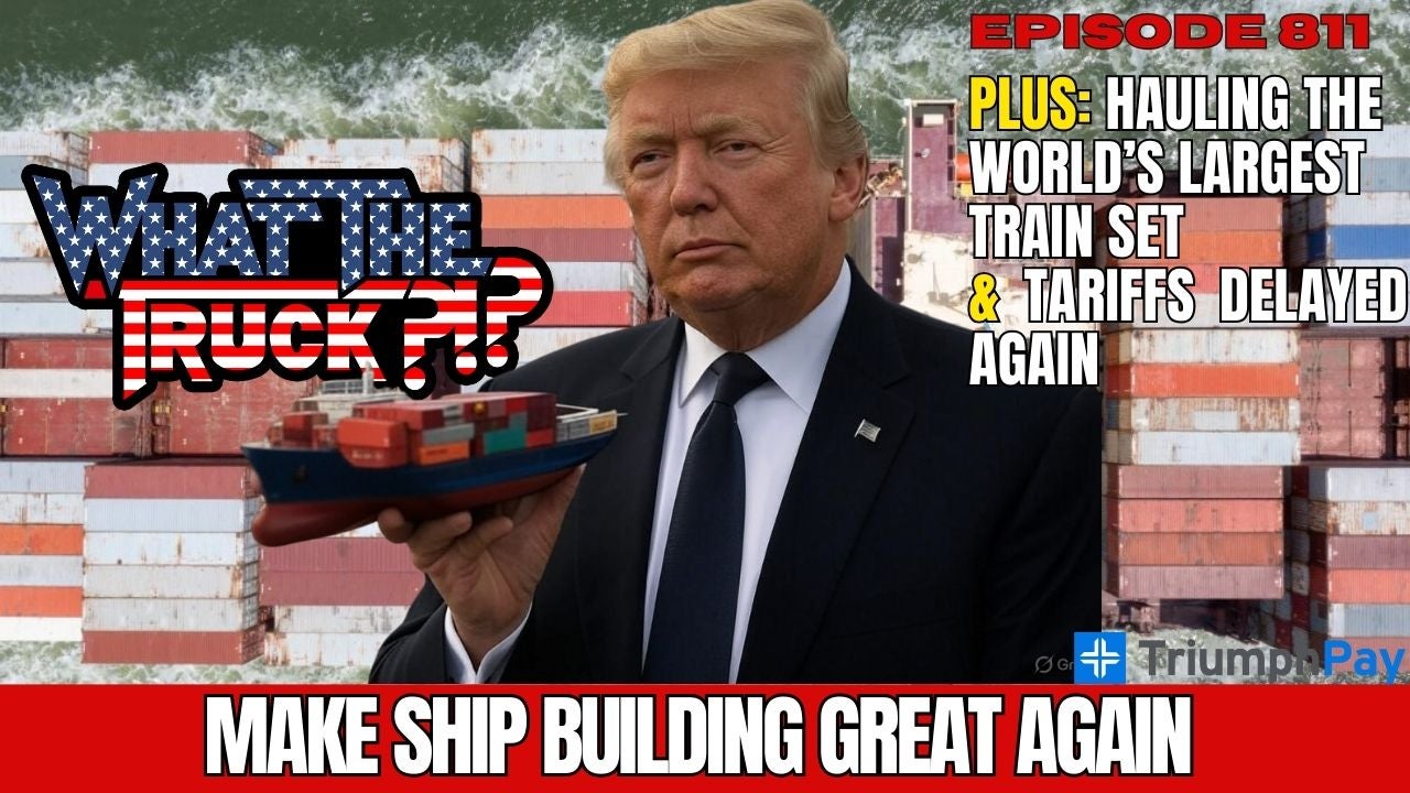 Will SHIPS Act make ship building great again; hauling world’s largest train set | WHAT THE TRUCK?!?